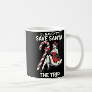 Be Naughty Save Santa The Trip Funny Christmas Coffee Mug