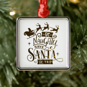Be Naughty Save Santa The Trip Funny Christmas Metal Ornament