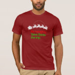 BE NAUGHTY SAVE SANTA THE TRIP --.png T-Shirt<br><div class="desc">If life were a T-shirt, it would be totally Gay! Browse over 1, 000 GLBT Humour, Pride, Equality, Slang, & Marriage Designs. The Most Unique Gay, Lesbian Bi, Trans, Queer, and Intersexed Apparel on the web. Everything from GAY to Z @ www.GlbtShirts.com FIND US ON: THE WEB: http://www.GlbtShirts.com FACEBOOK: http://www.facebook.com/glbtshirts...</div>