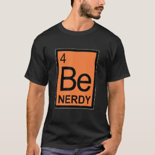 Be Nerdy periodically chemistry student Elements T-Shirt