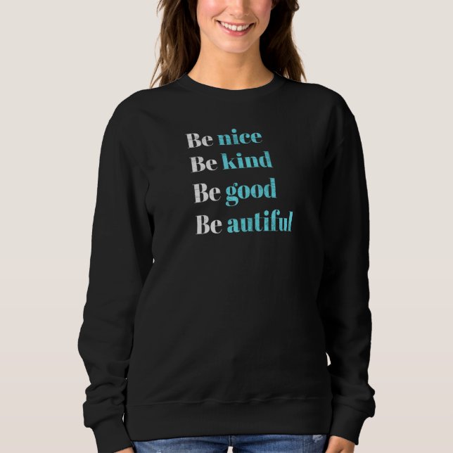Be Nice Be Kind Be Good Be Autiful Sweatshirt (Front)