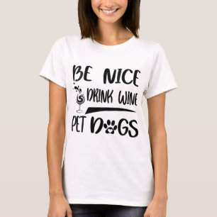 Be nice drink wine pet dogs T-Shirt