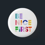 Be Nice First Inspirational Button<br><div class="desc">Be Nice First</div>