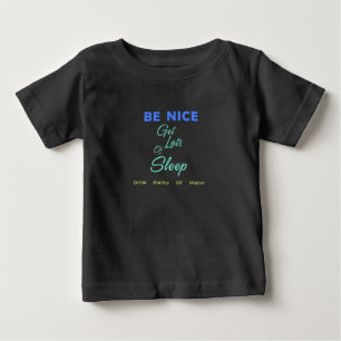Be Nice, Get Lots of Sleep, Drink Plenty of Water Baby T-Shirt
