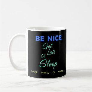 Be Nice, Get Lots of Sleep, Drink Plenty of Water Coffee Mug