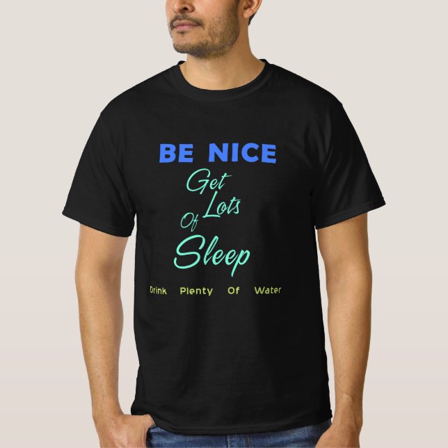 Be Nice, Get Lots of Sleep, Drink Plenty of Water T-Shirt (Front)