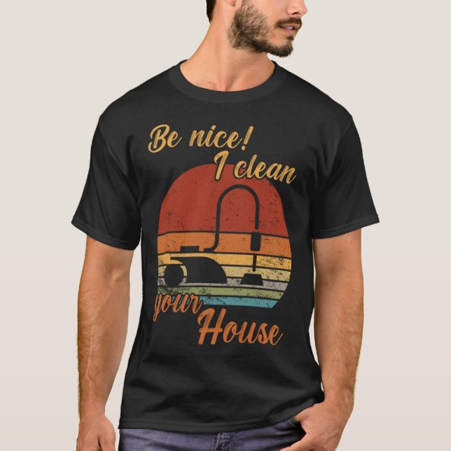 Be nice I clean your House Housekeeper Cleaning T-Shirt (Front)