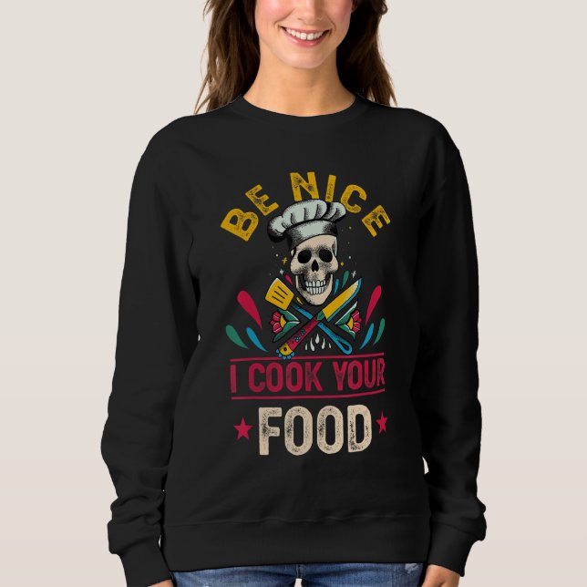 Be Nice I Cook Your Food Chef Cooking Culinary Hea Sweatshirt (Front)
