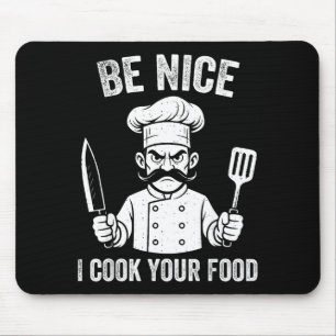 Be Nice I Cook Your Food Chef Culinary Chefs Cooks Mouse Pad