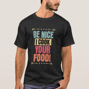 Be Nice I Cook Your Food, Funny Chef BBQ Grilling  T-Shirt