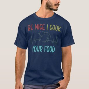 Be Nice I Cook Your Food Funny Chef Culinary Cooki T-Shirt