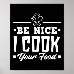 Be Nice I Cook Your Food Funny Chefs Cooks Cooking Poster