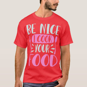 Be Nice I Cook Your Food Girl Chef Cooking Culinar T-Shirt