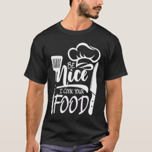 Be nice i cook your food knife butcher & cuisine T-Shirt