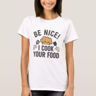 Be Nice I Cook Your Food T-Shirt