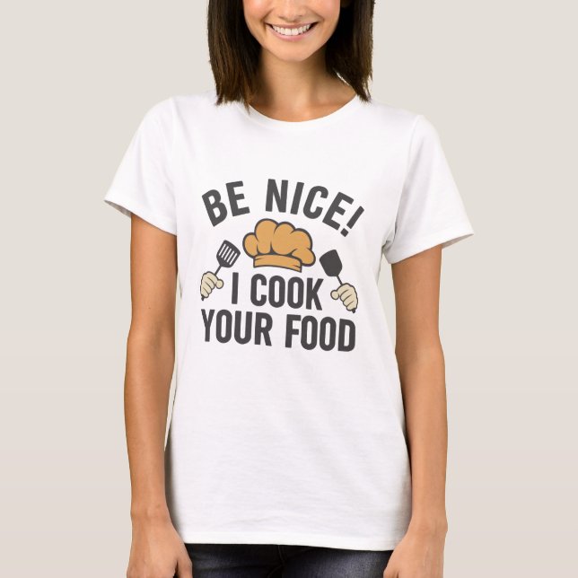 Be Nice I Cook Your Food T-Shirt (Front)