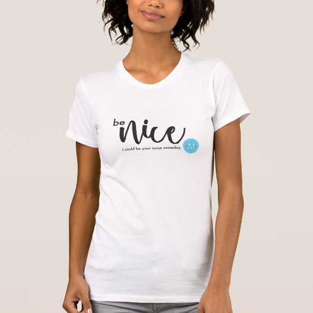 Be Nice, I could be your nurse someday, monogram T-Shirt (Front)