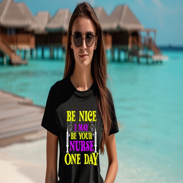 Be Nice i May Be Your Nurse one day  T-Shirt (Creator Uploaded)