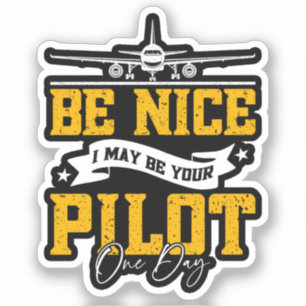 Be Nice I May Be Your Pilot One Day Funny Pilot