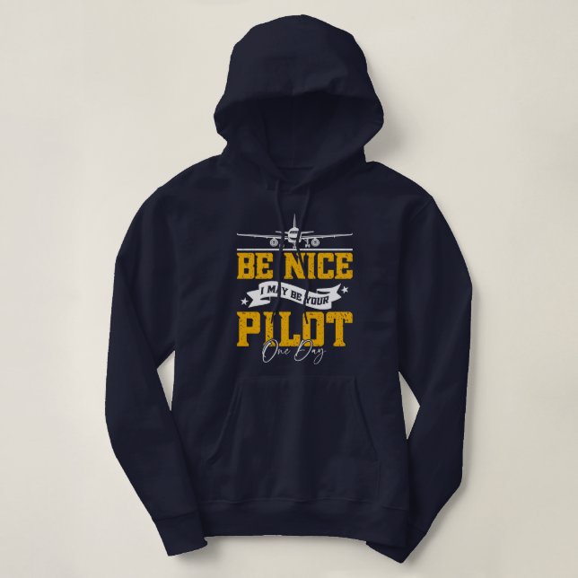 Be Nice I May Be Your Pilot One Day Funny Pilot  Hoodie (Design Front)