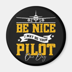 Be Nice I May Be Your Pilot One Day Funny Pilot Magnet