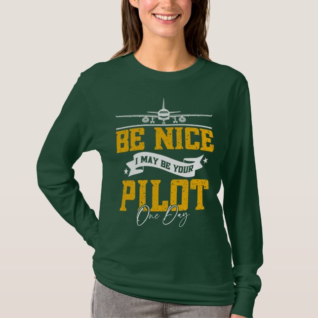 Be Nice I May Be Your Pilot One Day Funny Pilot  T-Shirt (Front)
