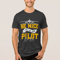Be Nice I May Be Your Pilot One Day Funny Pilot