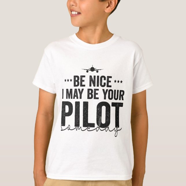 Be Nice I may Be Your Pilot Someday Aeroplane Dad  T-Shirt (Front)