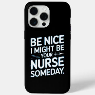 Be Nice I Might Be Your Nurse Someday Quote iPhone 15 Pro Max Case
