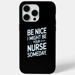 Be Nice I Might Be Your Nurse Someday Quote iPhone 15 Pro Max Case