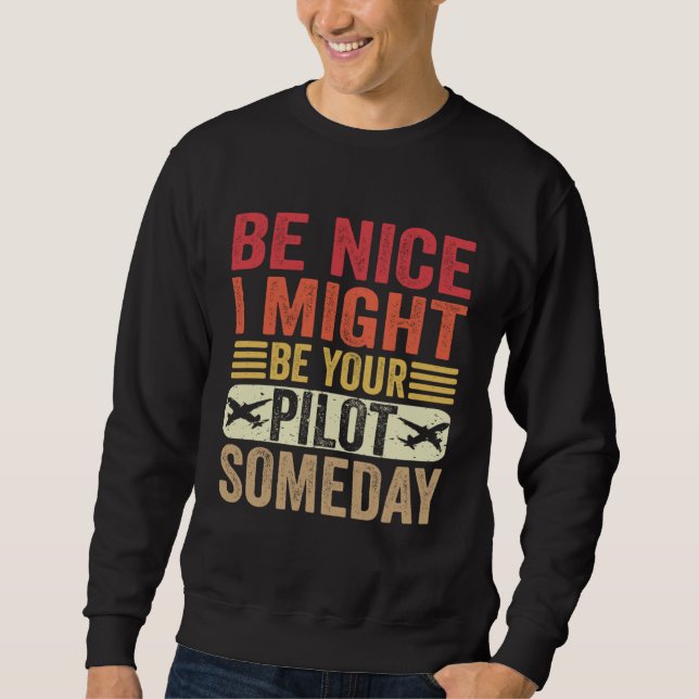 Be Nice I Might Be Your Pilot Someday Aviation Air Sweatshirt (Front)