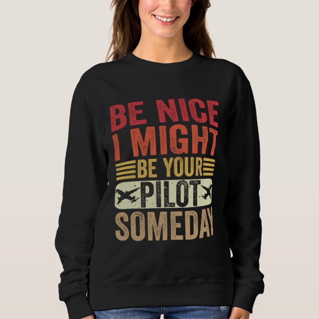 Be Nice I Might Be Your Pilot Someday Aviation Air Sweatshirt (Front)