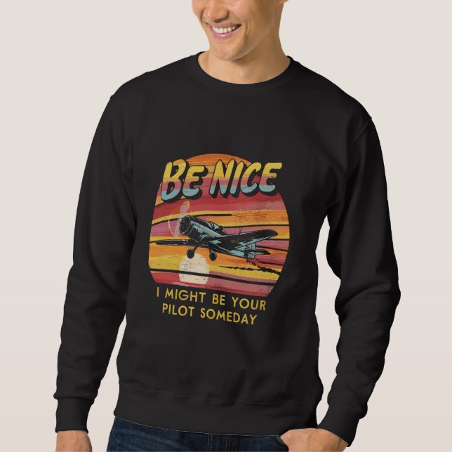 Be Nice I Might Be Your Pilot Someday Aviation Ret Sweatshirt (Front)
