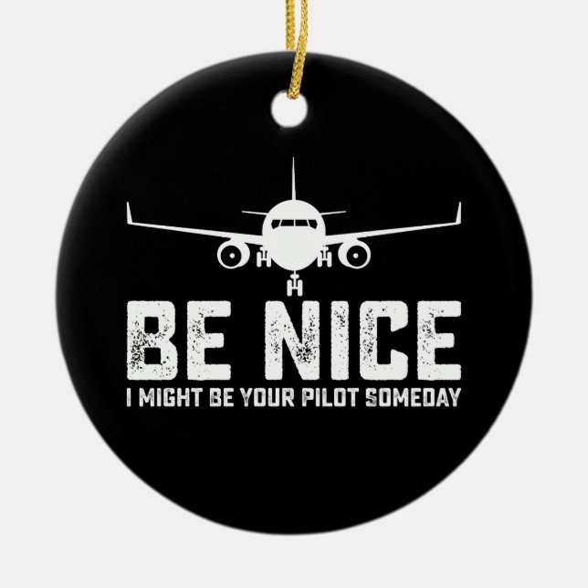 Be Nice I Might Be Your Pilot Someday Ceramic Ornament (Front)