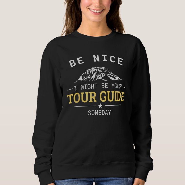 Be Nice I Might Be Your Tour Guide Someday Tourist Sweatshirt (Front)