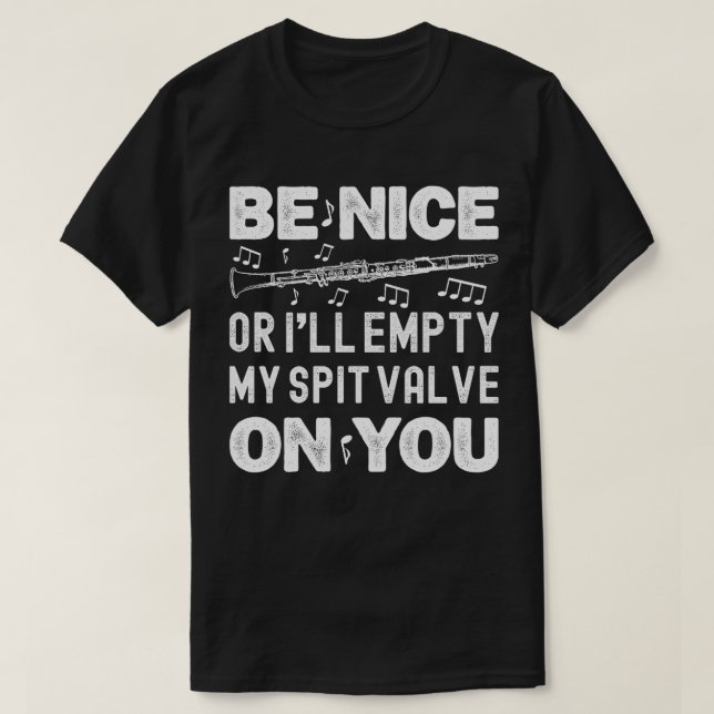 Be Nice I'll Empty My Spit Valve Clarinet Player T-Shirt (Design Front)