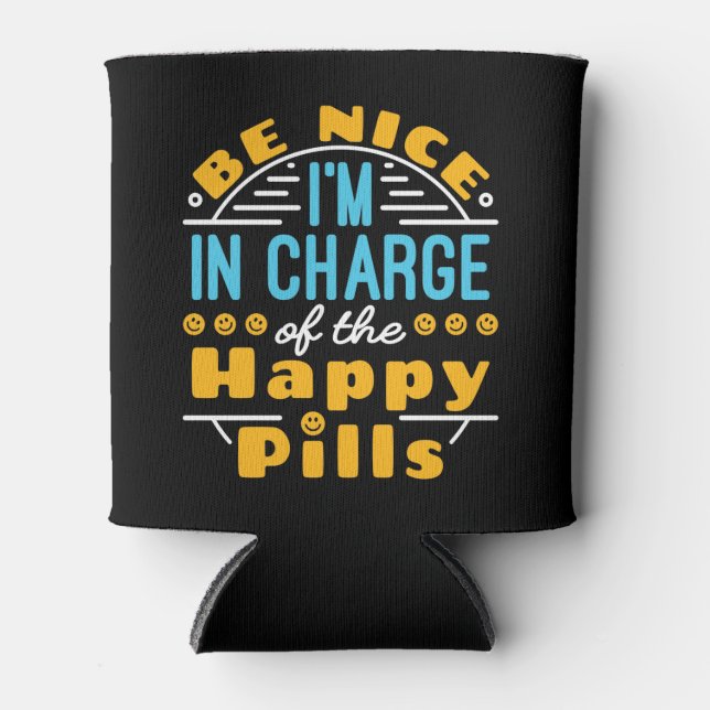 Be Nice I'm In Charge of Happy Pills Pharmacist T- Can Cooler (Front)