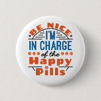 Be Nice I'm in Charge of the Happy Pills Pharmacy