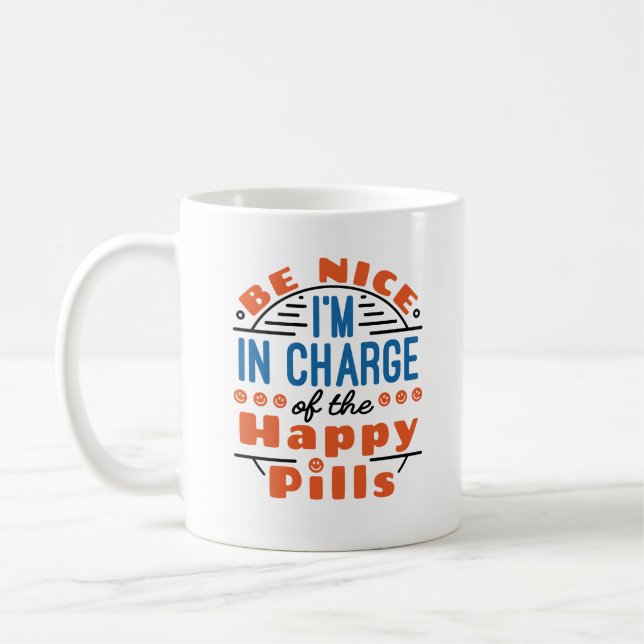 Be Nice I'm in Charge of the Happy Pills Pharmacy Coffee Mug (Left)