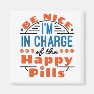 Be Nice I'm in Charge of the Happy Pills Pharmacy Magnet