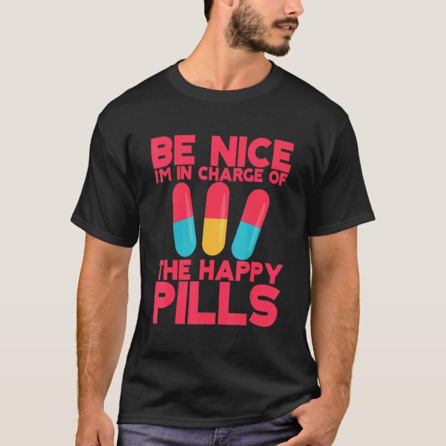 Be Nice I'm In Charge Of The Happy Pills     T-Shirt (Front)