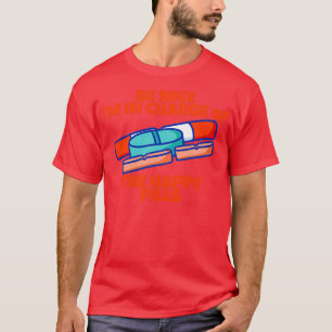 Be Nice Ix27m In Charge Of The Happy Pills 3 T-Shirt