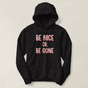 BE NICE OR BE GONE funny quote Hoodie