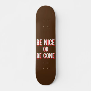 BE NICE OR BE GONE funny quote Skateboard