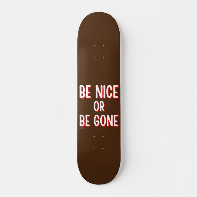 BE NICE OR BE GONE funny quote Skateboard (Front)