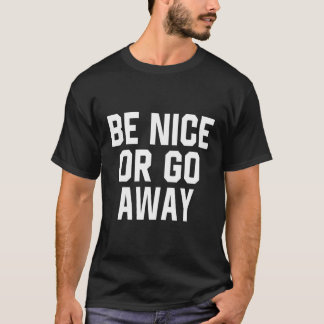 Be Nice Or Go Away I Ain'T Got Time For Drama T-Shirt