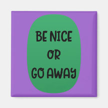 "Be Nice or Go Away" Magnet
