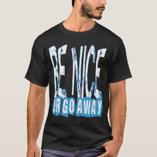 Be Nice Or Go Away Motivational Inspirational Sarc T-Shirt