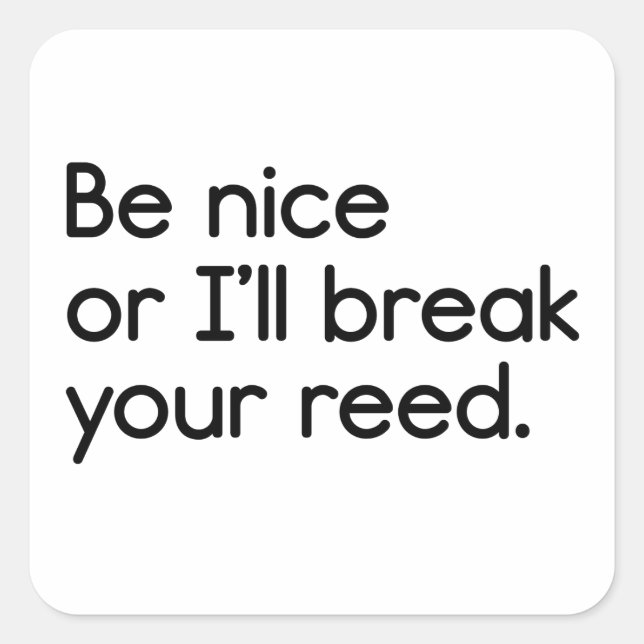 Be Nice, or I'll Break Your Reed Square Sticker (Front)