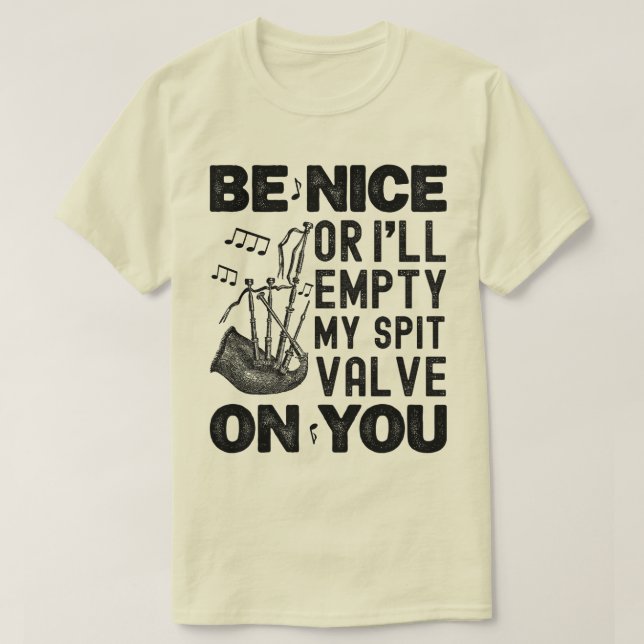 Be Nice Or I'll Empty My Spit Valve Bagpipe Funny T-Shirt (Design Front)